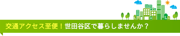 交通アクセス至便！世田谷区で暮らしませんか？