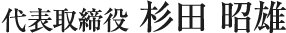 代表取締役 杉田 昭雄